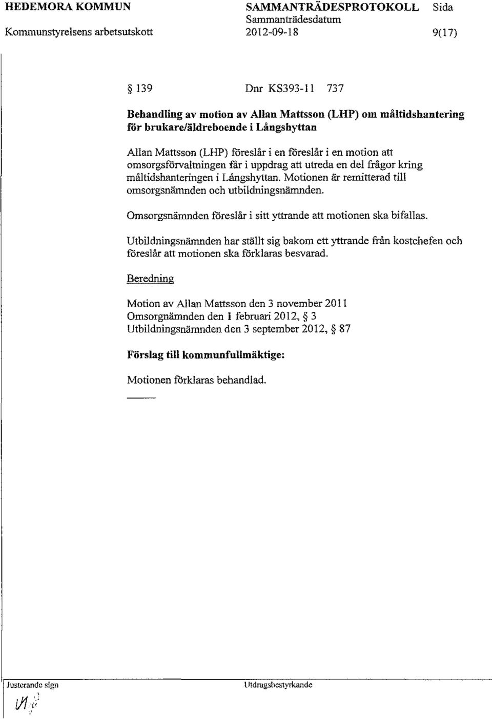 Motionen är remitterad till omsorgsnämnden och utbildningsnämnden. Omsorgsnämnden föreslår i sitt yttrande att motionen ska bifallas.