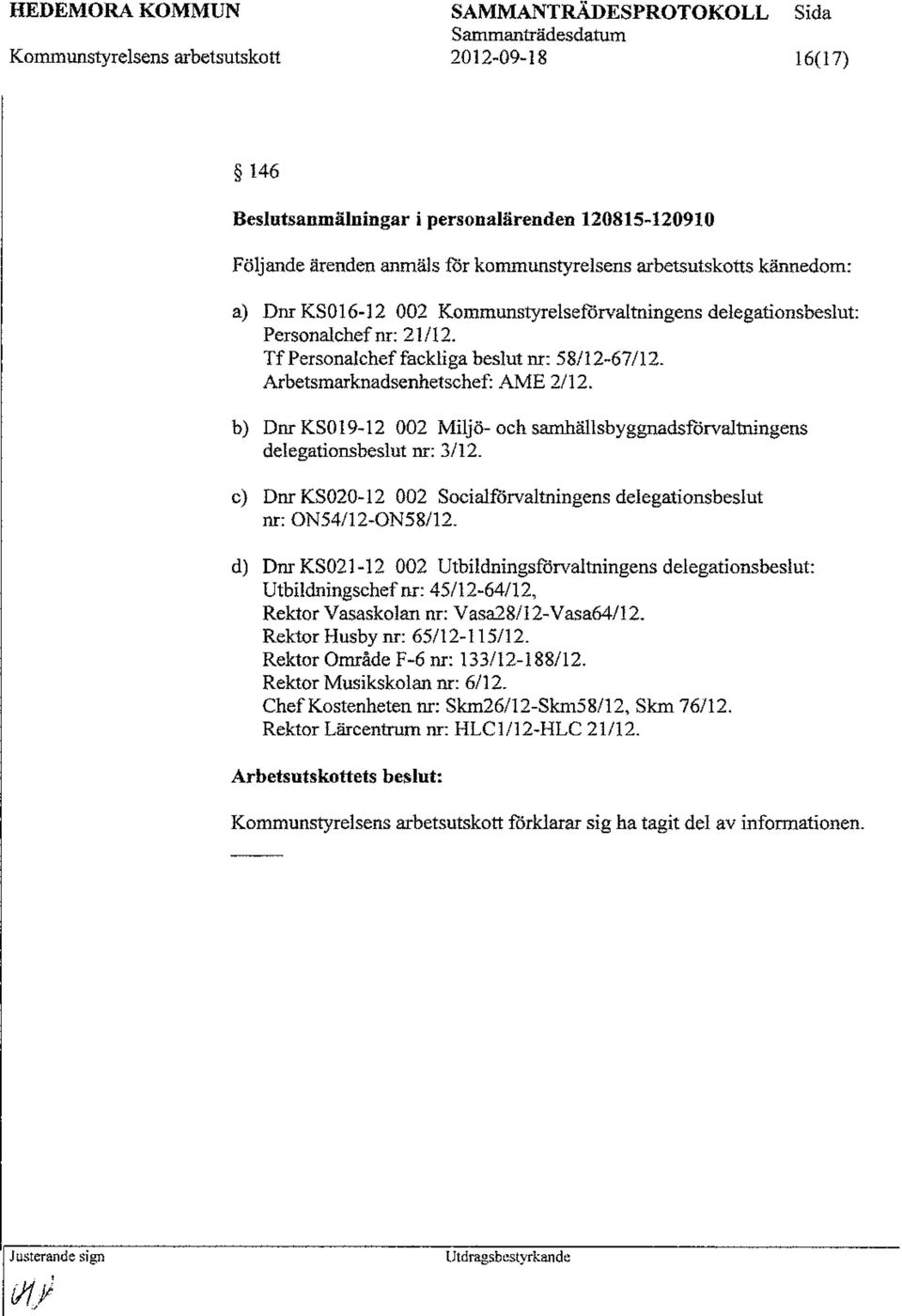 b) Dnr KS019-12 002 Miljö- och samhällsbyggnadsförvaltningens delegationsbeslut nr: 3/12. c) Dnr KS020-12 002 Socialförvaltningens delegationsbeslut nr: ON54/12-0N58/12.