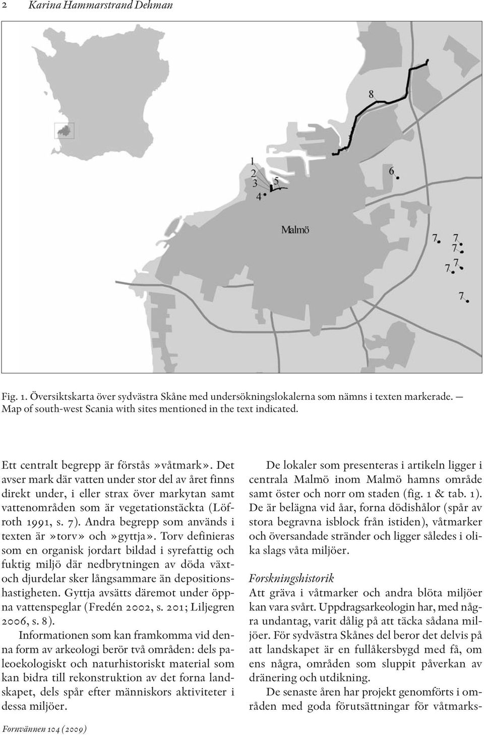 Det avser mark där vatten under stor del av året finns direkt under, i eller strax över markytan samt vattenområden som är vegetationstäckta (Löf - roth 1991, s. 7).