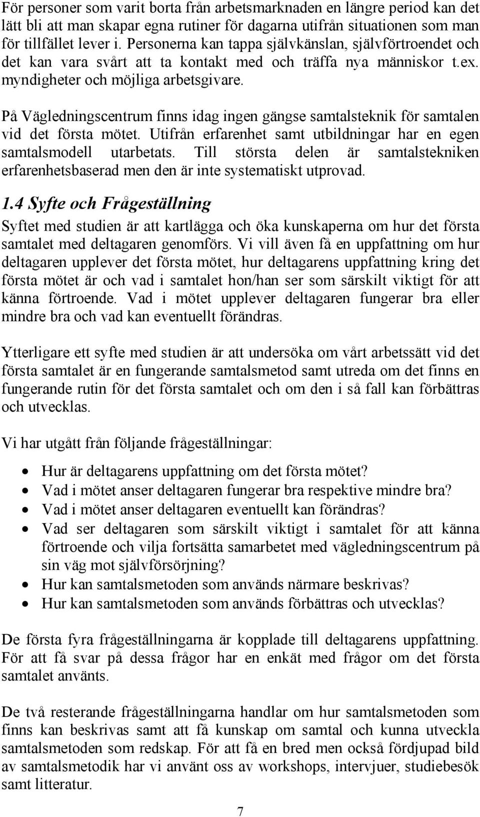 På Vägledningscentrum finns idag ingen gängse samtalsteknik för samtalen vid det första mötet. Utifrån erfarenhet samt utbildningar har en egen samtalsmodell utarbetats.