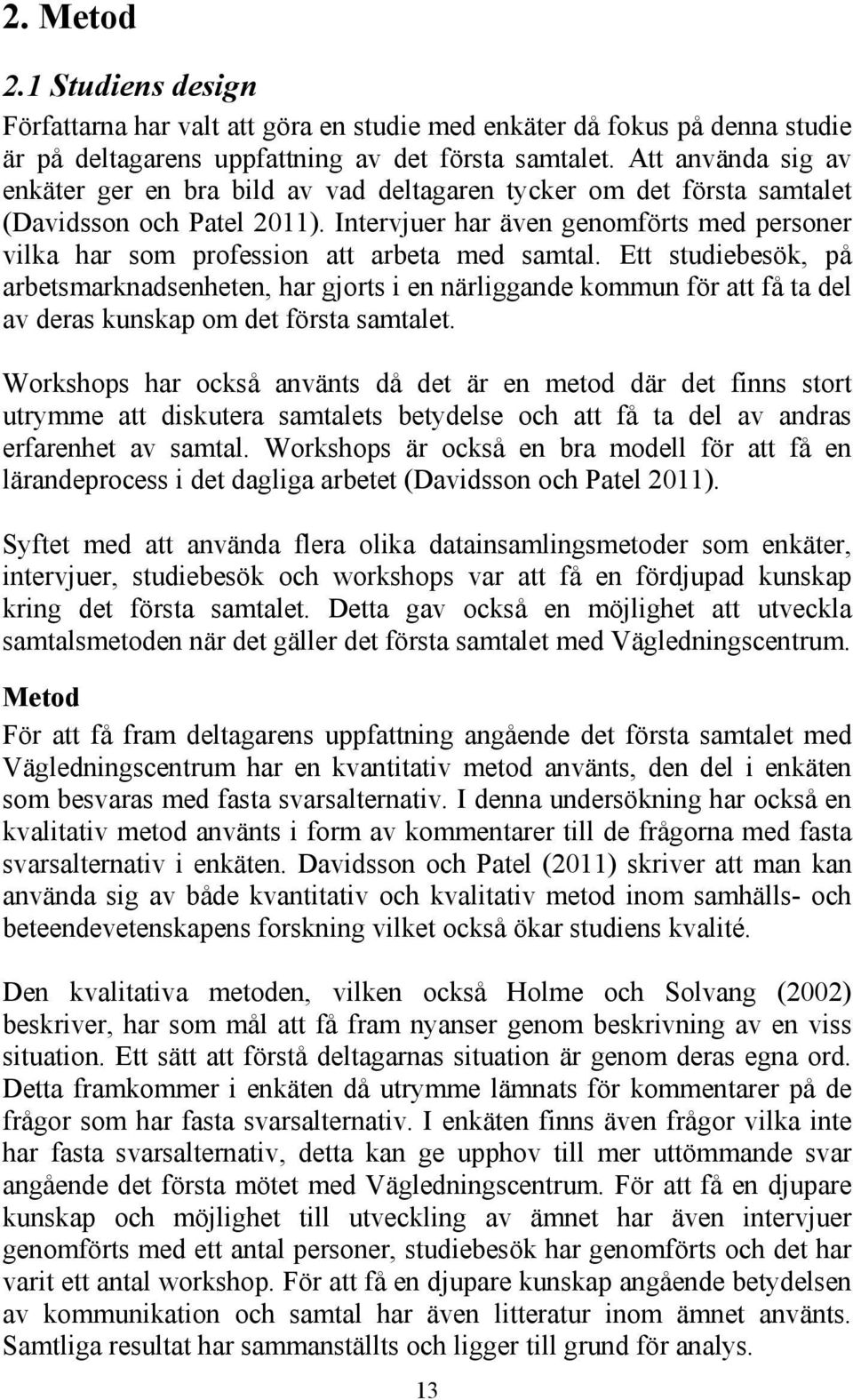 Intervjuer har även genomförts med personer vilka har som profession att arbeta med samtal.