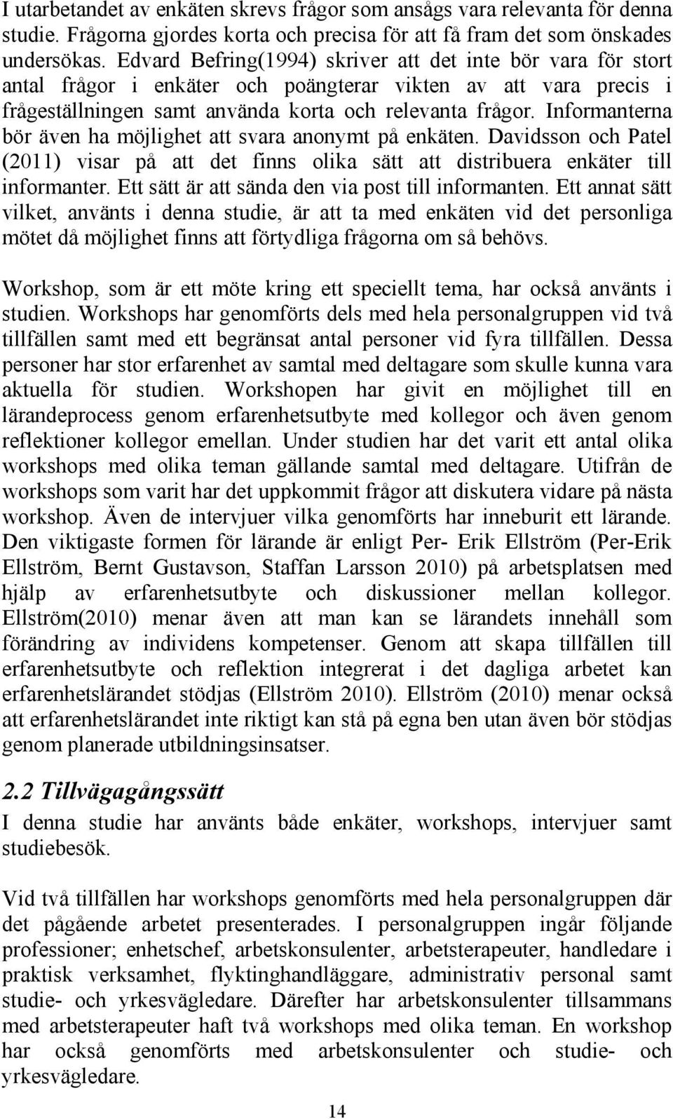 Informanterna bör även ha möjlighet att svara anonymt på enkäten. Davidsson och Patel (2011) visar på att det finns olika sätt att distribuera enkäter till informanter.