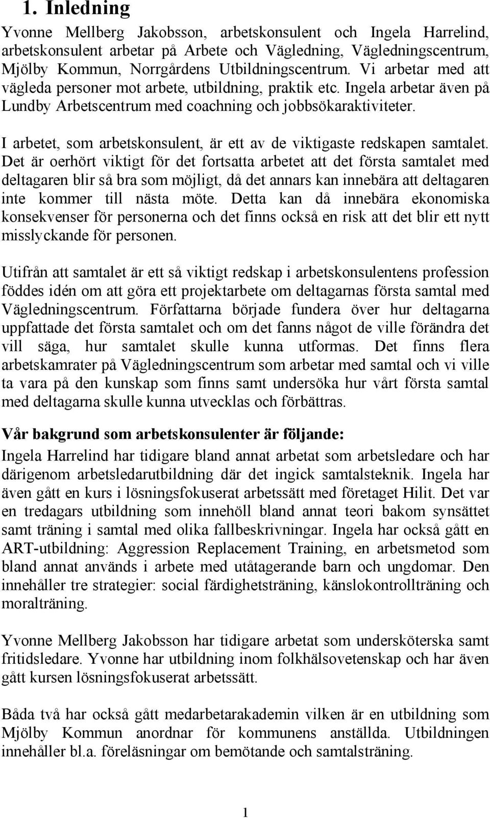 I arbetet, som arbetskonsulent, är ett av de viktigaste redskapen samtalet.