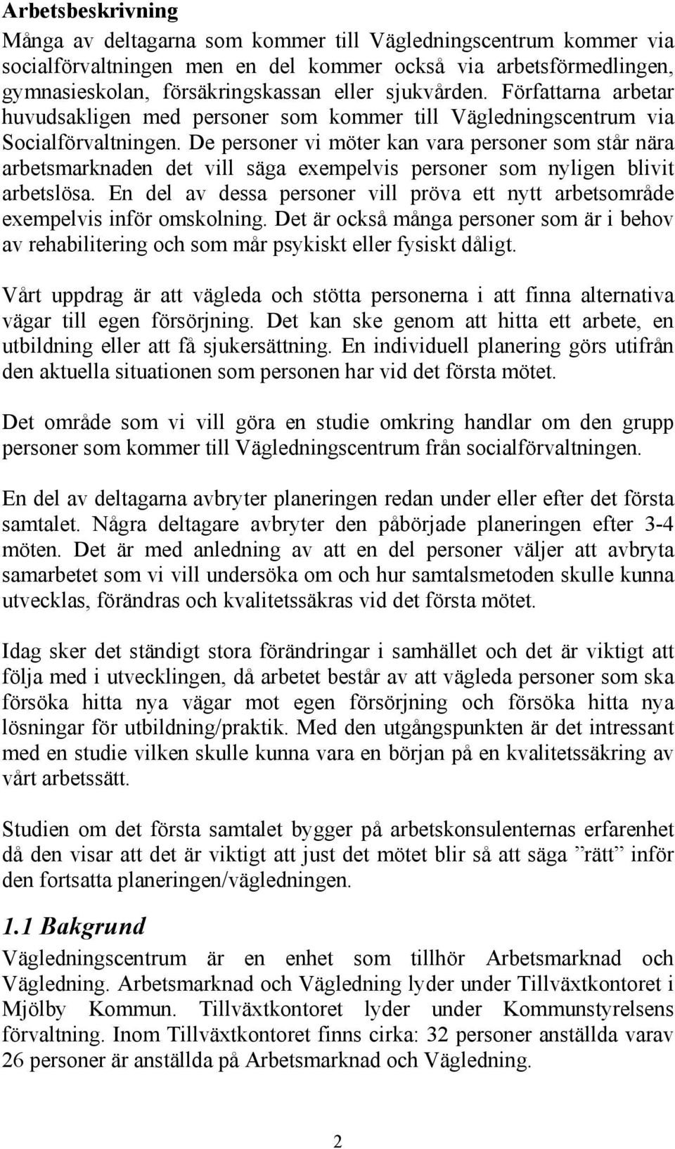 De personer vi möter kan vara personer som står nära arbetsmarknaden det vill säga exempelvis personer som nyligen blivit arbetslösa.