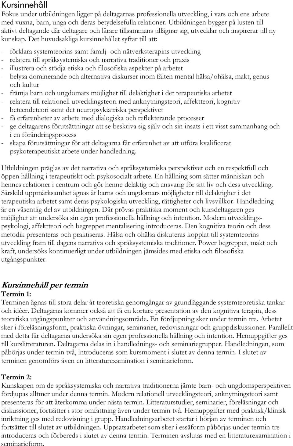 Det huvudsakliga kursinnehållet syftar till att: - förklara systemteorins samt familj- och nätverksterapins utveckling - relatera till språksystemiska och narrativa traditioner och praxis -
