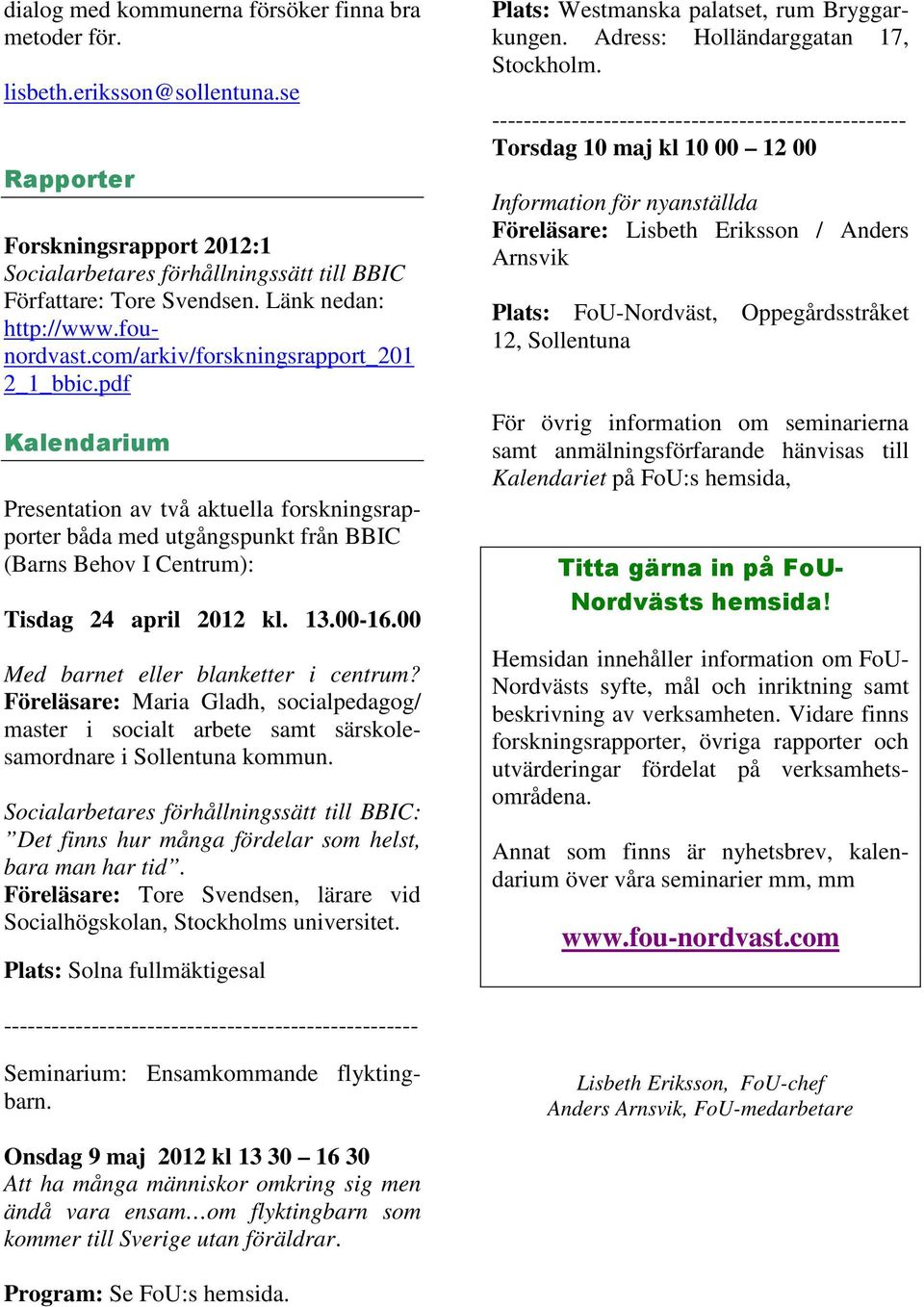 pdf Kalendarium Presentation av två aktuella forskningsrapporter båda med utgångspunkt från BBIC (Barns Behov I Centrum): Tisdag 24 april 2012 kl. 13.00-16.00 Med barnet eller blanketter i centrum?