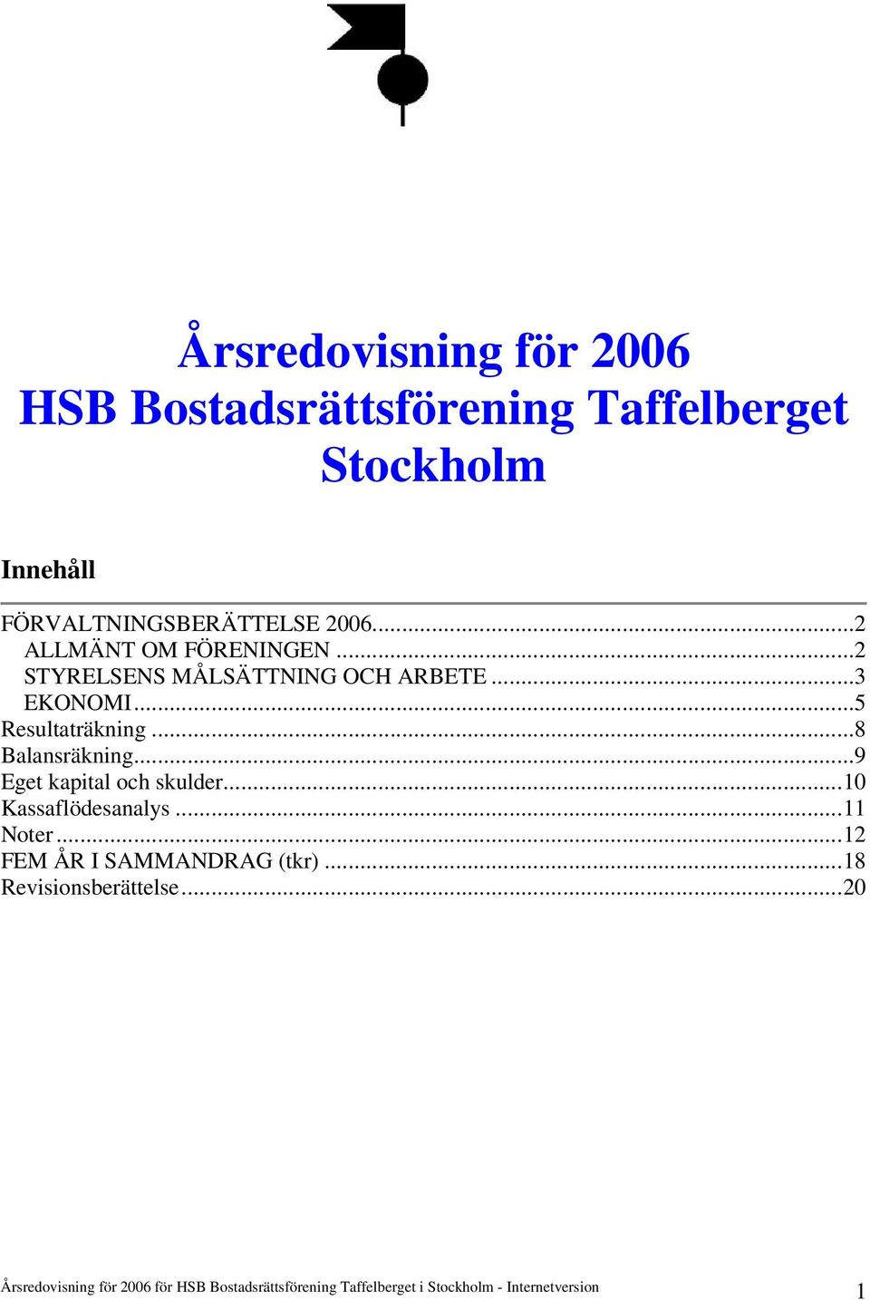 ..2 STYRELSENS MÅLSÄTTNING OCH ARBETE...3 EKONOMI...5 Resultaträkning...8 Balansräkning.