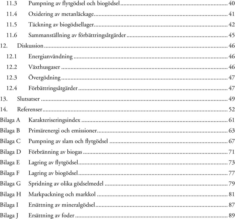 .. 52 Bilaga A Karakteriseringsindex... 61 Bilaga B Primärenergi och emissioner... 63 Bilaga C Pumpning av slam och flytgödsel... 67 Bilaga D Förbränning av biogas.