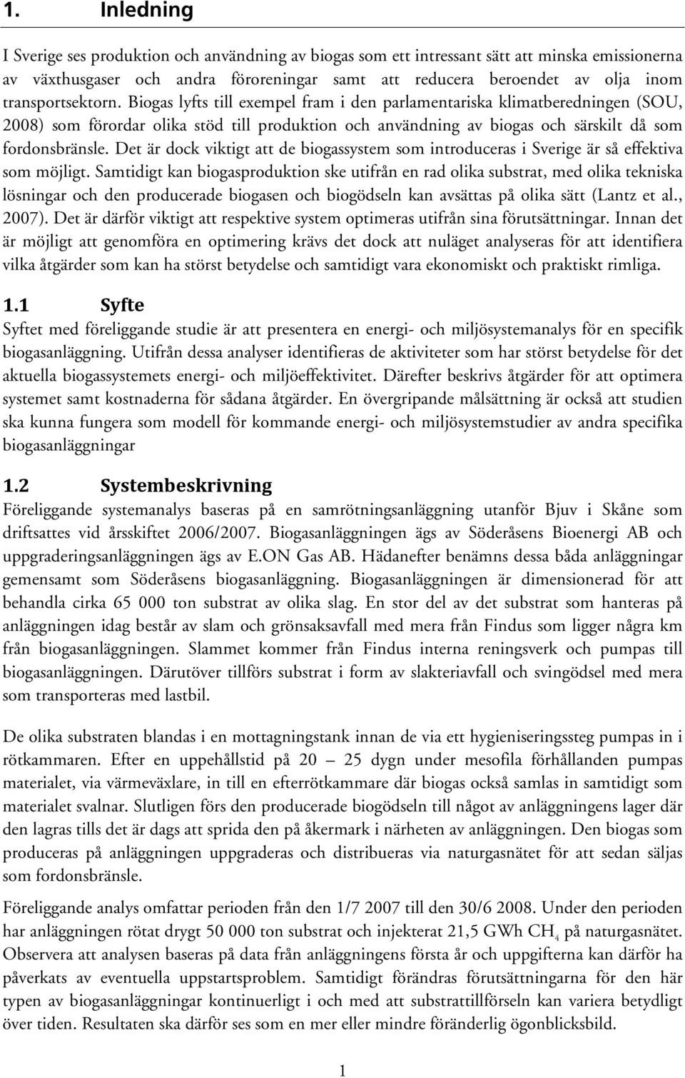 Biogas lyfts till exempel fram i den parlamentariska klimatberedningen (SOU, 2008) som förordar olika stöd till produktion och användning av biogas och särskilt då som fordonsbränsle.