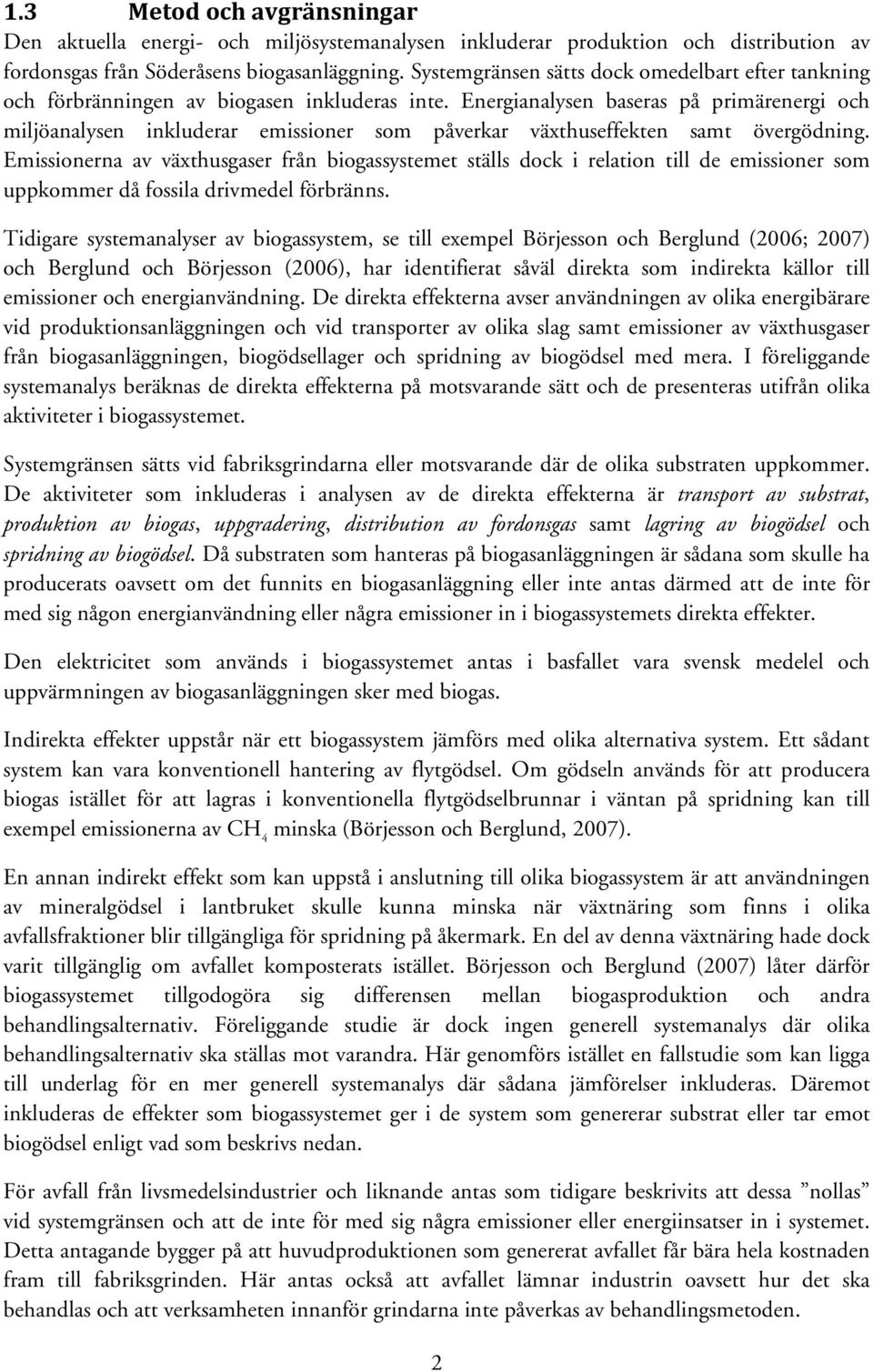 Energianalysen baseras på primärenergi och miljöanalysen inkluderar emissioner som påverkar växthuseffekten samt övergödning.