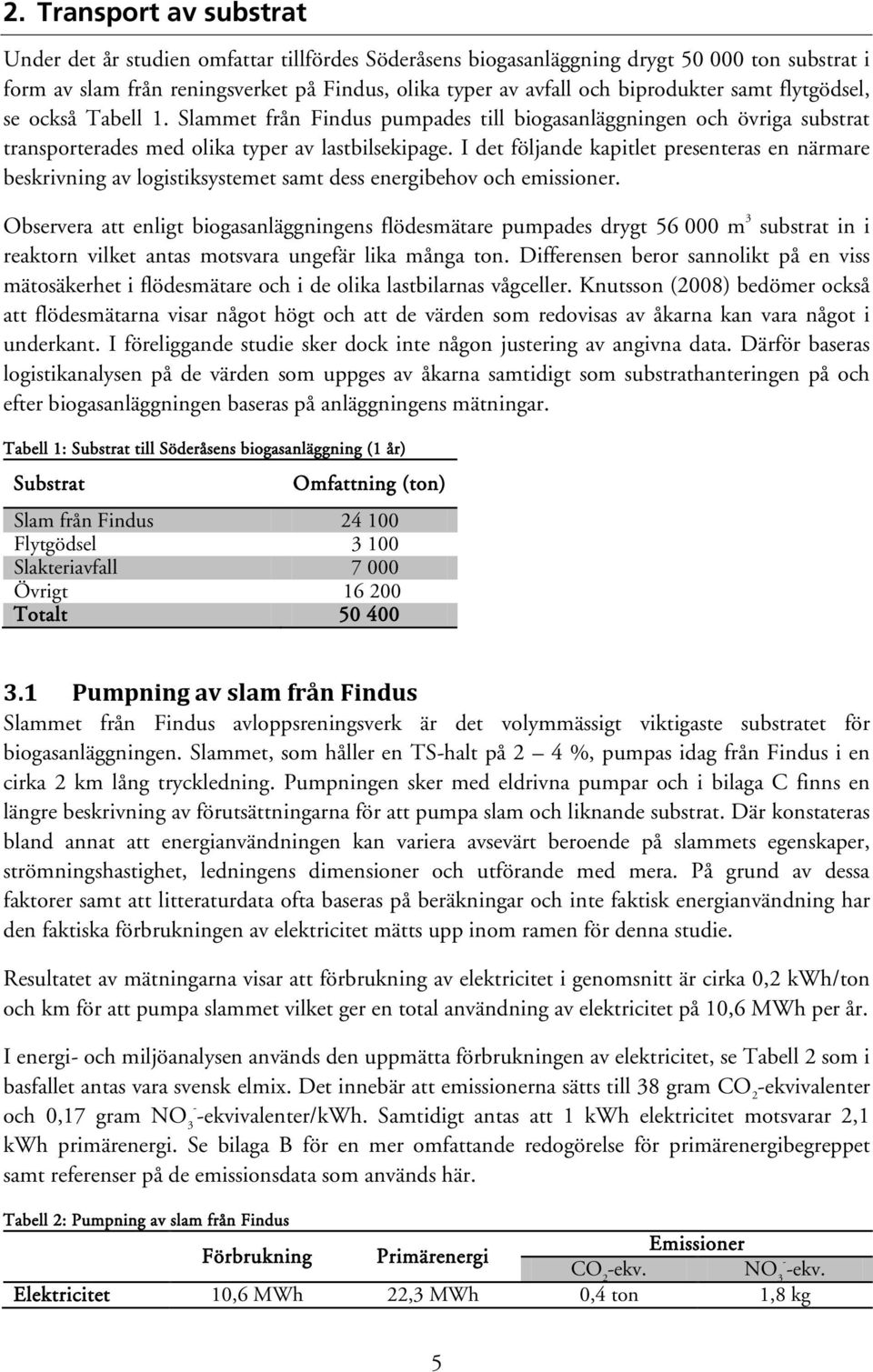 I det följande kapitlet presenteras en närmare beskrivning av logistiksystemet samt dess energibehov och emissioner.