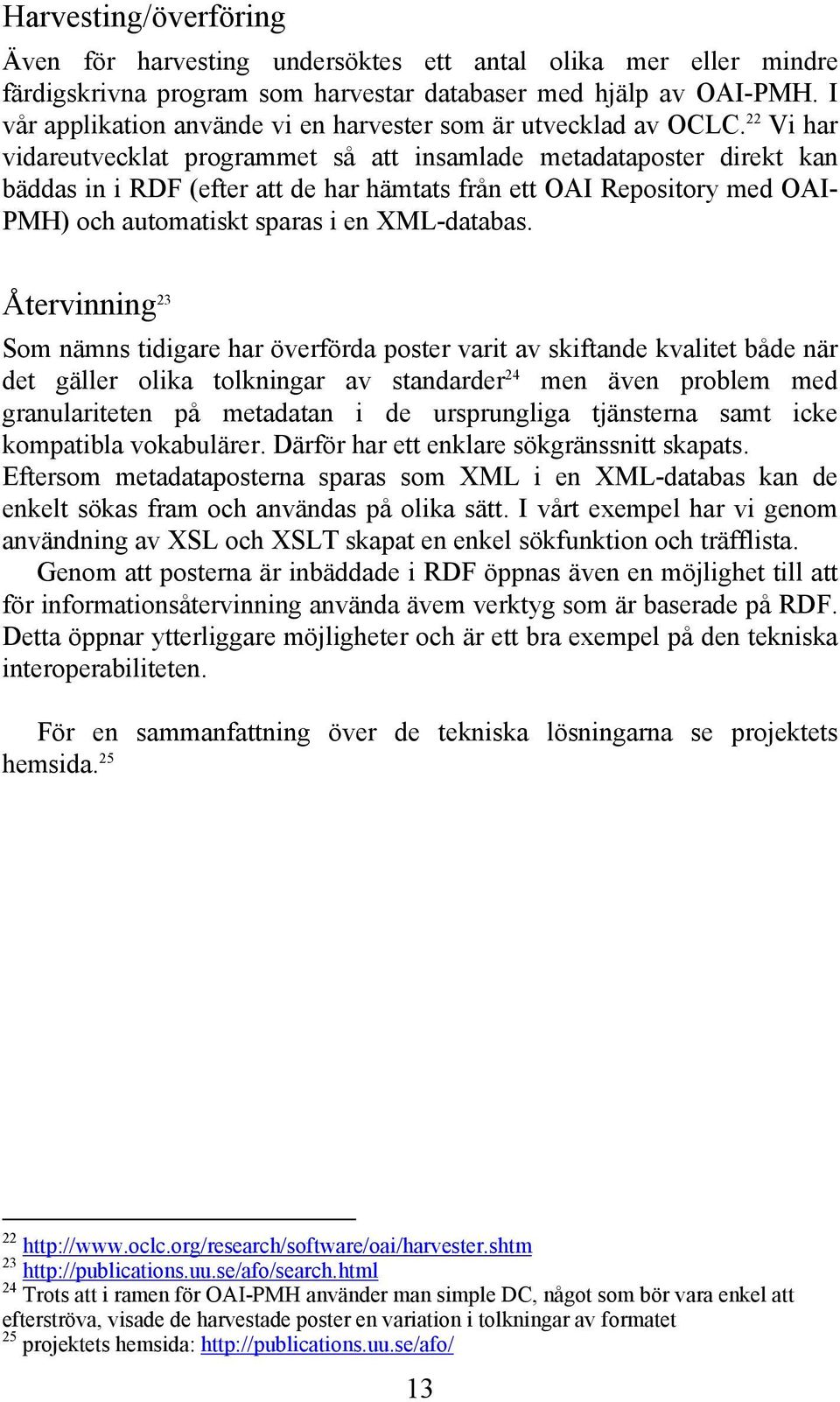 22 Vi har vidareutvecklat programmet så att insamlade metadataposter direkt kan bäddas in i RDF (efter att de har hämtats från ett OAI Repository med OAI- PMH) och automatiskt sparas i en XML-databas.