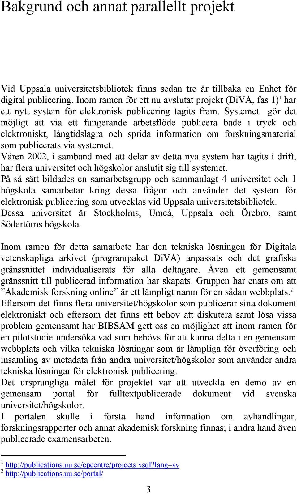 Systemet gör det möjligt att via ett fungerande arbetsflöde publicera både i tryck och elektroniskt, långtidslagra och sprida information om forskningsmaterial som publicerats via systemet.