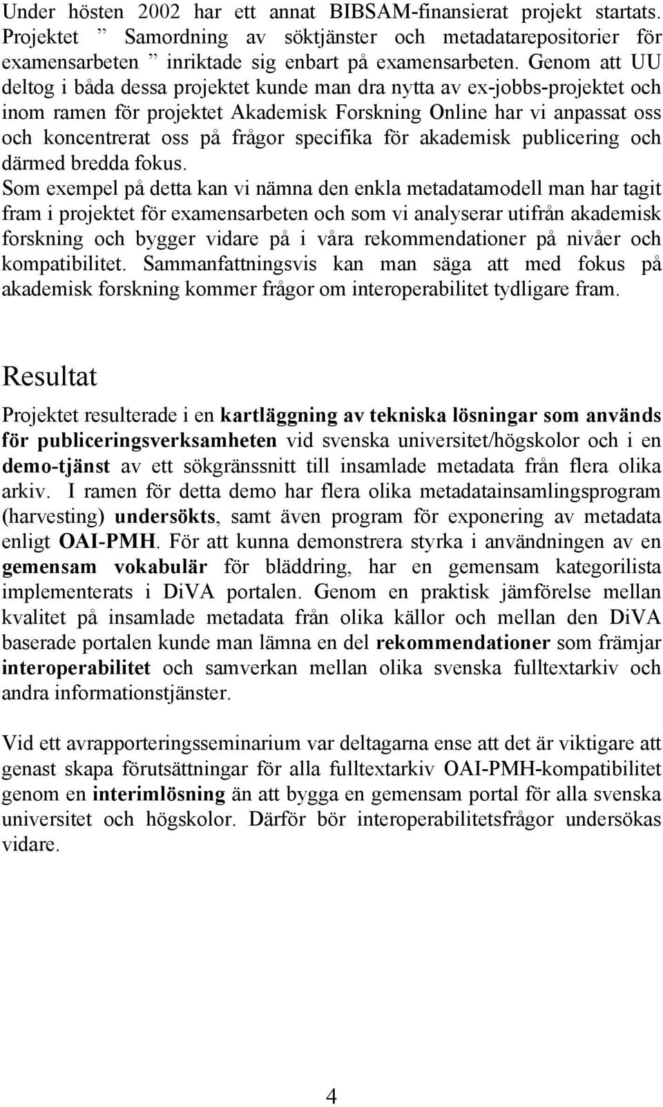 specifika för akademisk publicering och därmed bredda fokus.