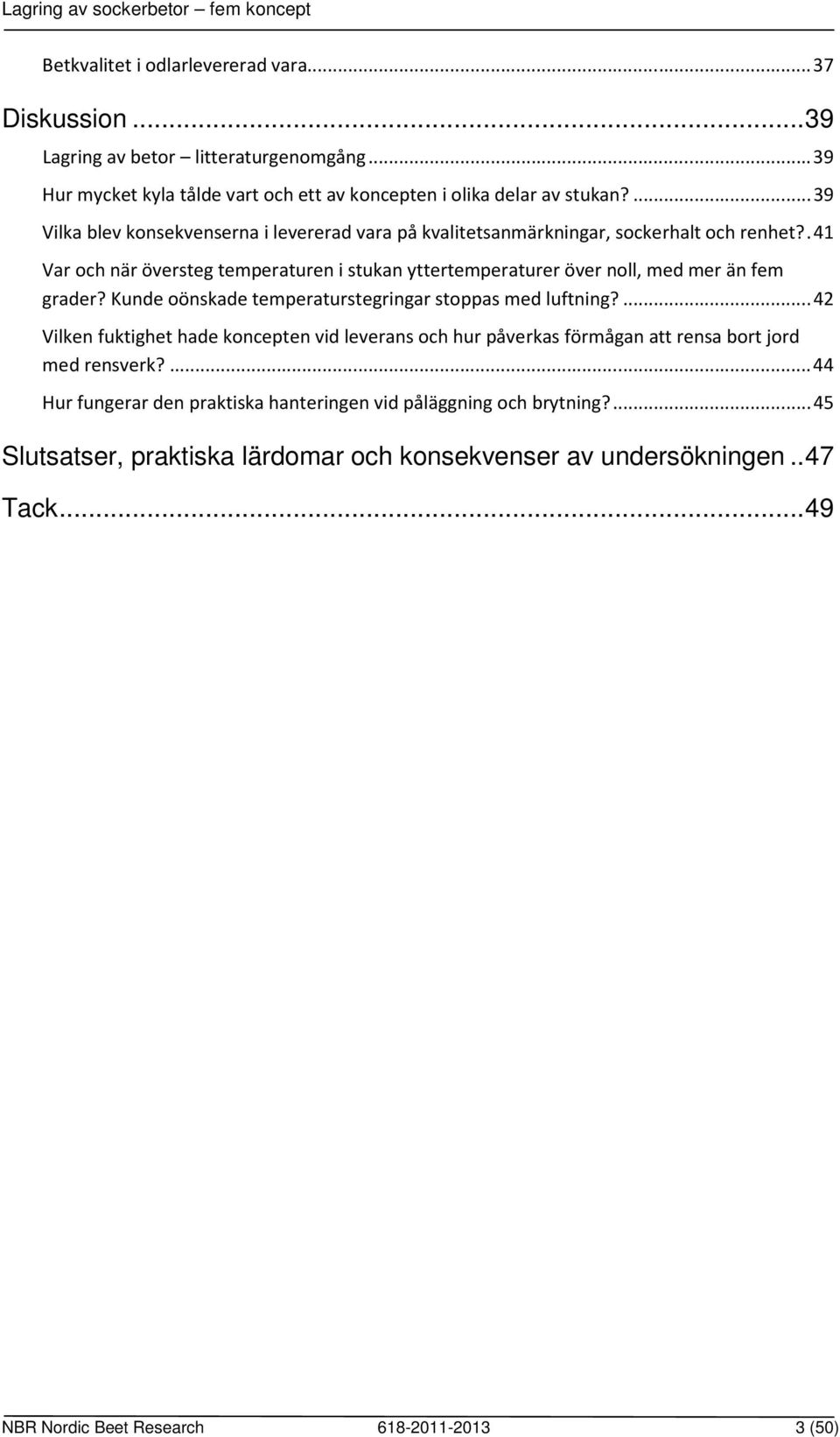 . 41 Var och när översteg temperaturen i stukan yttertemperaturer över noll, med mer än fem grader? Kunde oönskade temperaturstegringar stoppas med luftning?