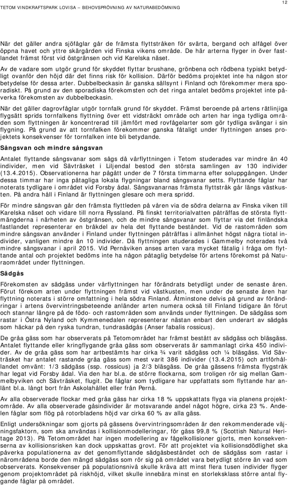 Av de vadare som utgör grund för skyddet flyttar brushane, grönbena och rödbena typiskt betydligt ovanför den höjd där det finns risk för kollision.