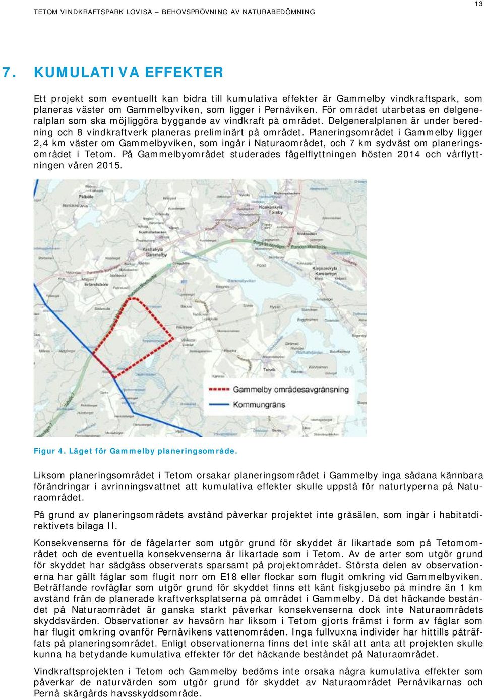 Planeringsområdet i Gammelby ligger 2,4 km väster om Gammelbyviken, som ingår i Naturaområdet, och 7 km sydväst om planeringsområdet i Tetom.