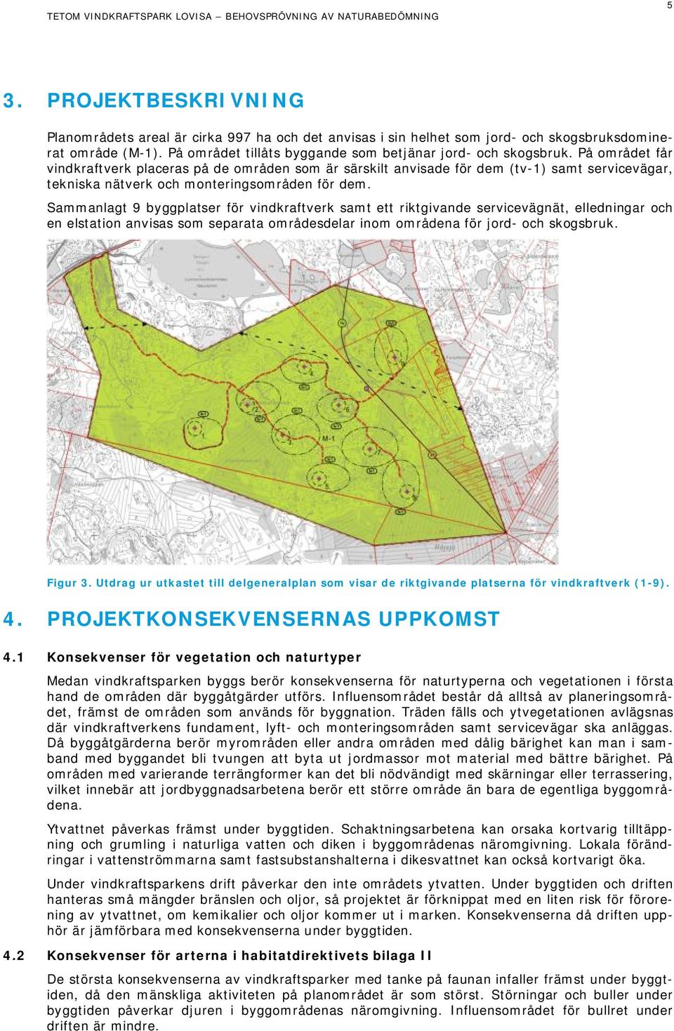 Sammanlagt 9 byggplatser för vindkraftverk samt ett riktgivande servicevägnät, elledningar och en elstation anvisas som separata områdesdelar inom områdena för jord- och skogsbruk. Figur 3.