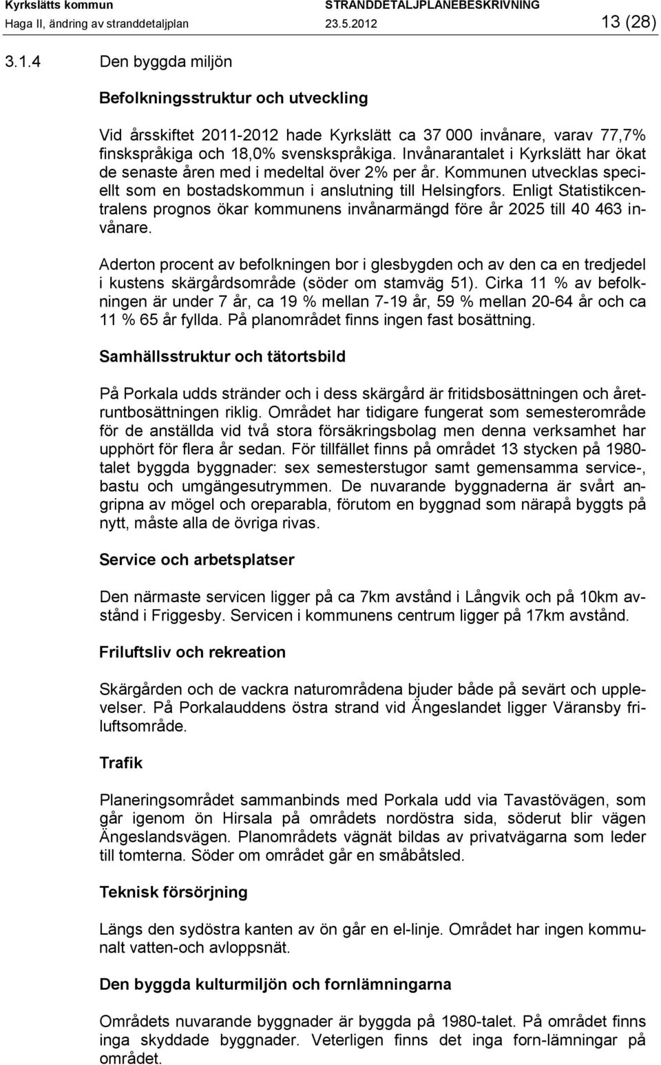 Invånarantalet i Kyrkslätt har ökat de senaste åren med i medeltal över 2% per år. Kommunen utvecklas speciellt som en bostadskommun i anslutning till Helsingfors.