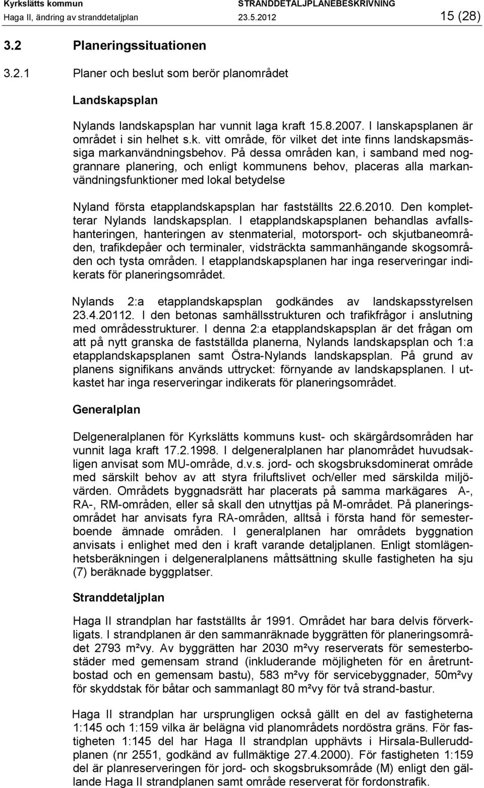 På dessa områden kan, i samband med noggrannare planering, och enligt kommunens behov, placeras alla markanvändningsfunktioner med lokal betydelse Nyland första etapplandskapsplan har fastställts 22.