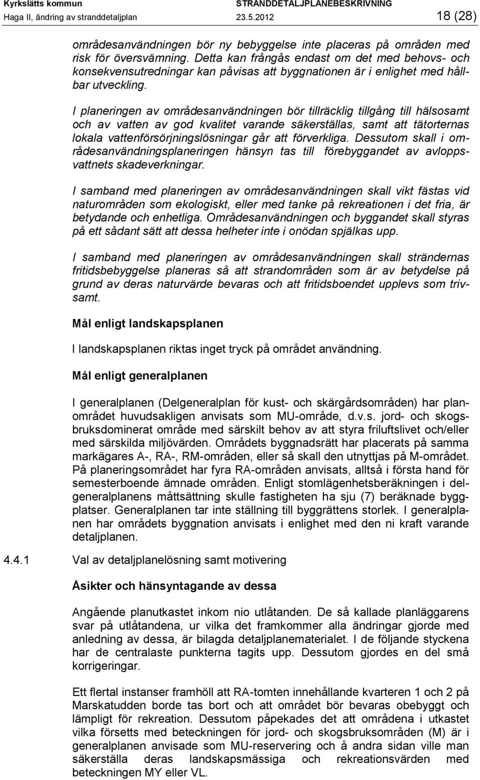 I planeringen av områdesanvändningen bör tillräcklig tillgång till hälsosamt och av vatten av god kvalitet varande säkerställas, samt att tätorternas lokala vattenförsörjningslösningar går att