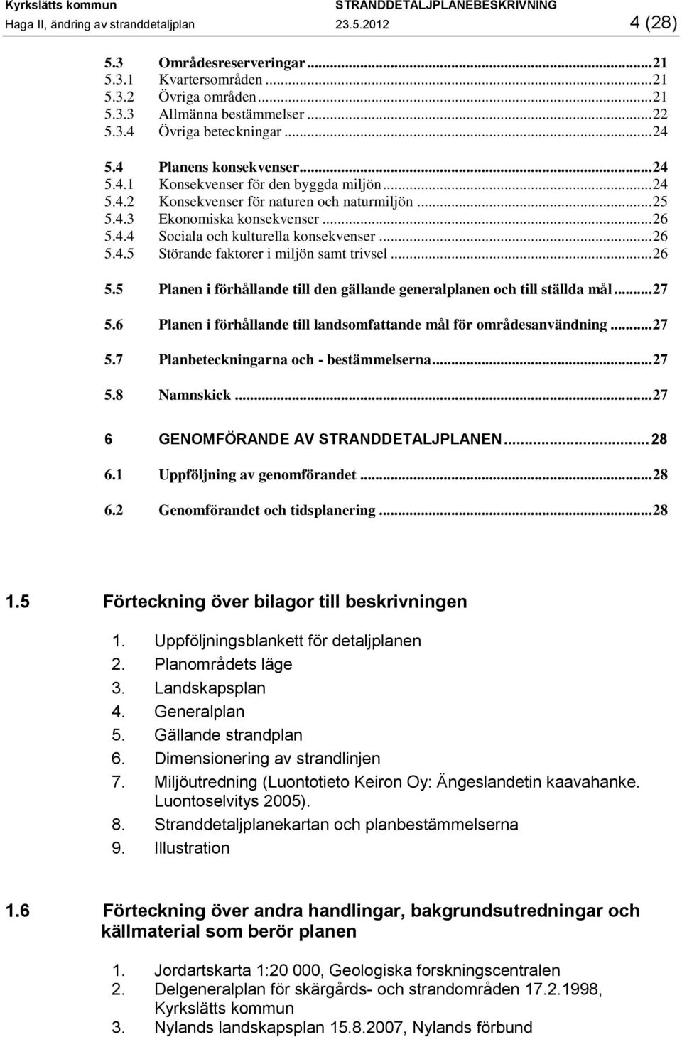 .. 26 5.4.5 Störande faktorer i miljön samt trivsel... 26 5.5 Planen i förhållande till den gällande generalplanen och till ställda mål... 27 5.