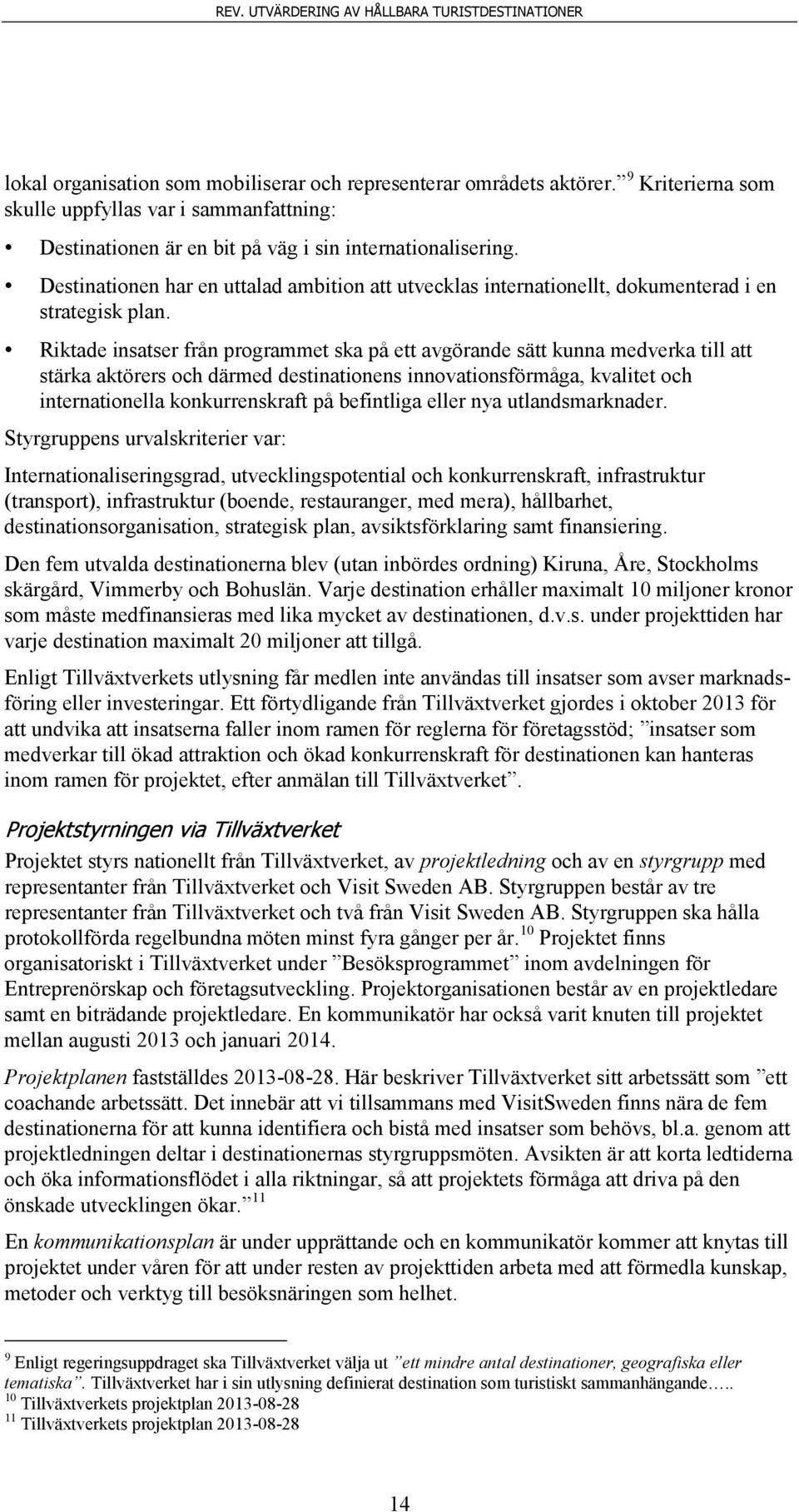 Riktade insatser från programmet ska på ett avgörande sätt kunna medverka till att stärka aktörers och därmed destinationens innovationsförmåga, kvalitet och internationella konkurrenskraft på