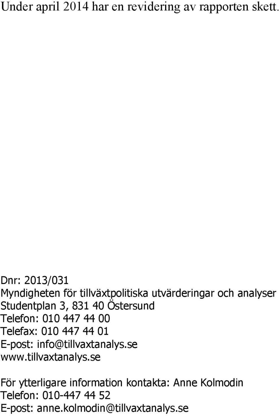 40 Östersund Telefon: 010 447 44 00 Telefax: 010 447 44 01 E-post: info@tillvaxtanalys.se www.