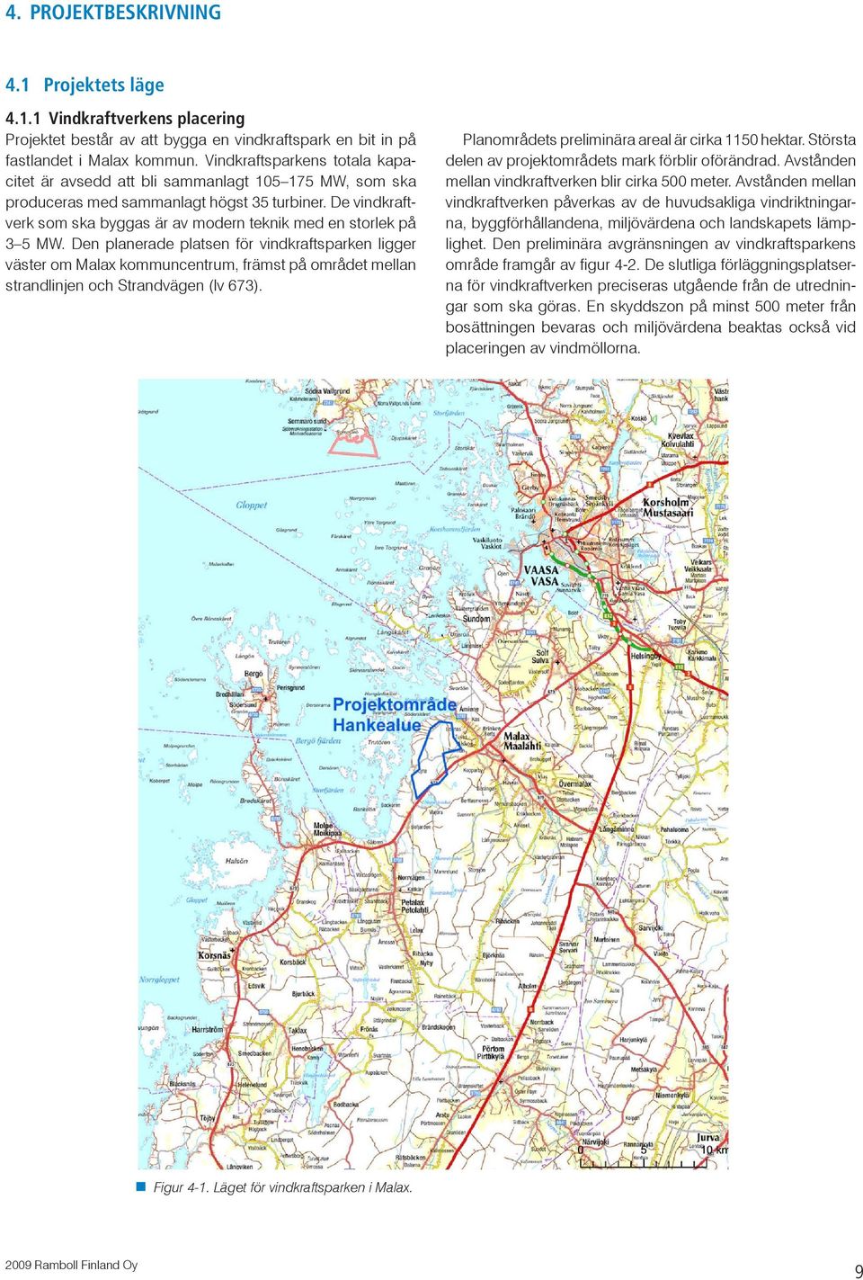 De vindkraftverk som ska byggas är av modern teknik med en storlek på 3 5 MW.