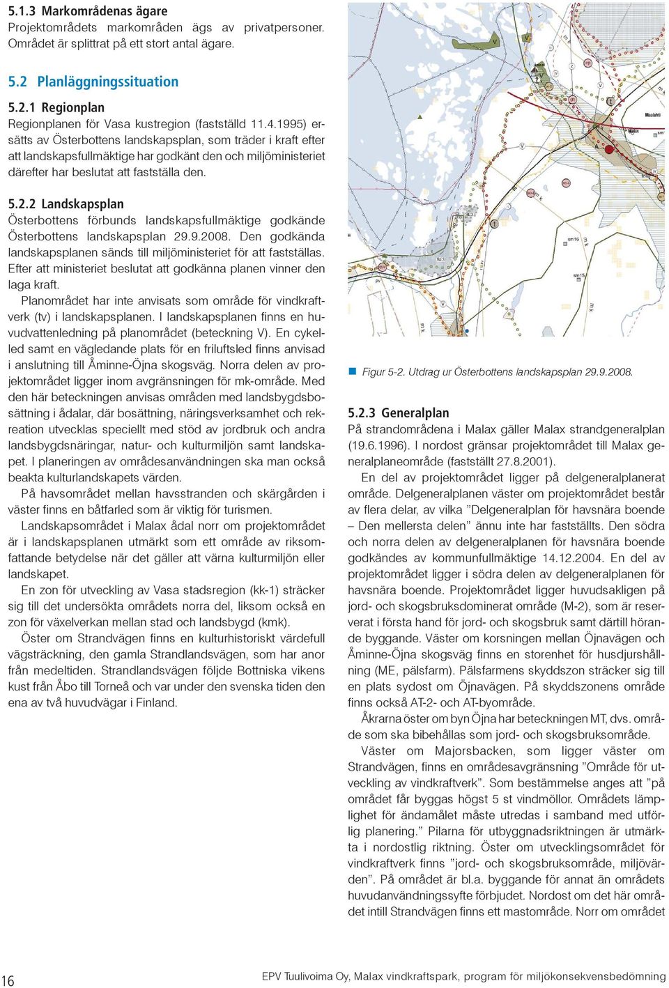 2 Landskapsplan Österbottens förbunds landskapsfullmäktige godkände Österbottens landskapsplan 29.9.2008. Den godkända landskapsplanen sänds till miljöministeriet för att fastställas.