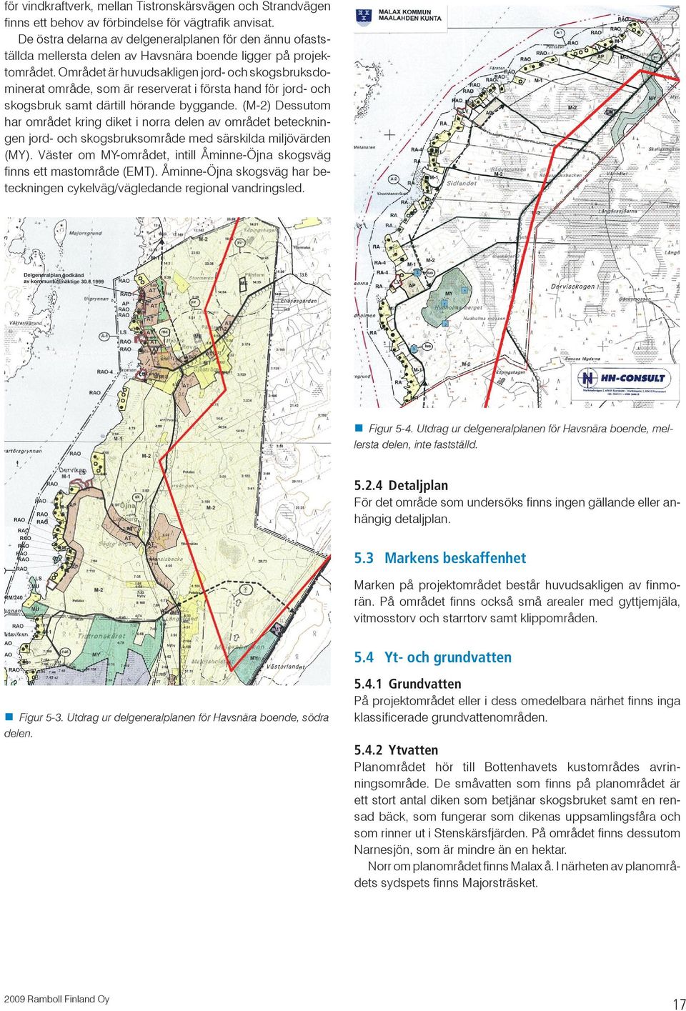 Området är huvudsakligen jord- och skogsbruksdominerat område, som är reserverat i första hand för jord- och skogsbruk samt därtill hörande byggande.