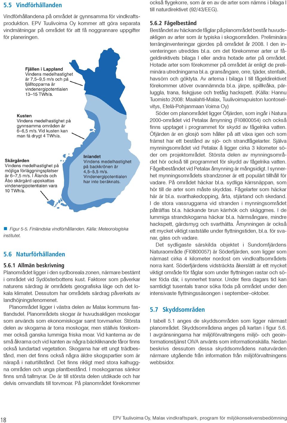 6.1 Allmän beskrivning Planområdet ligger i den sydboreala zonen, närmare bestämt i området vid Sydösterbottens kust.