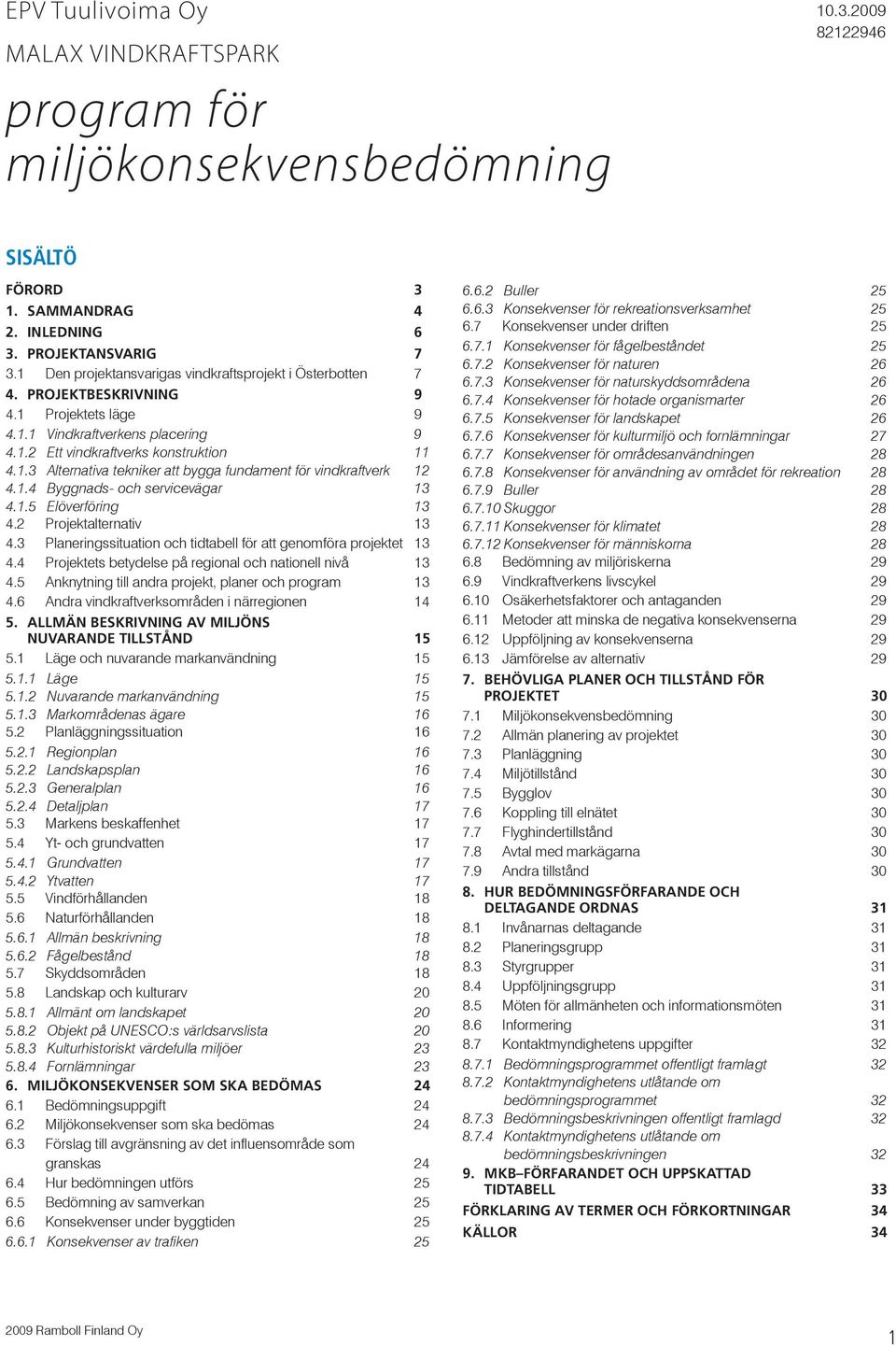 1.4 Byggnads- och servicevägar 13 4.1.5 Elöverföring 13 4.2 Projektalternativ 13 4.3 Planeringssituation och tidtabell för att genomföra projektet 13 4.