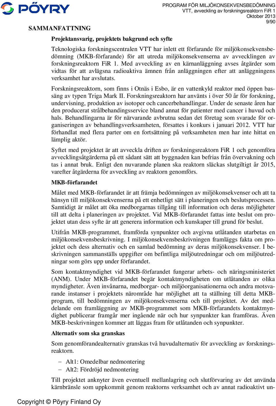 Med avveckling av en kärnanläggning avses åtgärder som vidtas för att avlägsna radioaktiva ämnen från anläggningen efter att anläggningens verksamhet har avslutats.