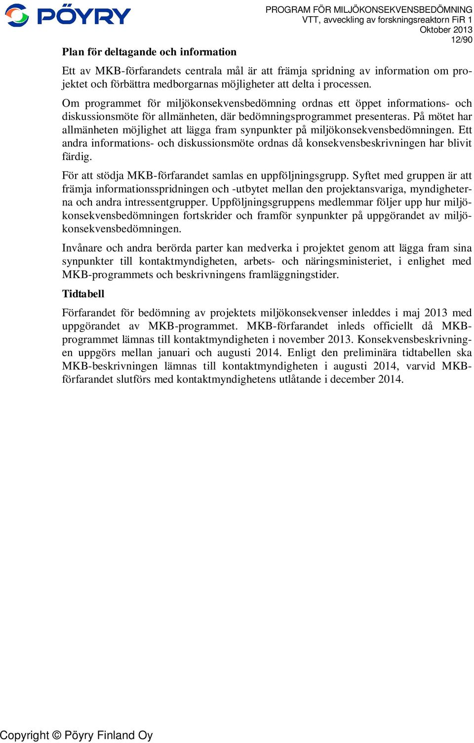 På mötet har allmänheten möjlighet att lägga fram synpunkter på miljökonsekvensbedömningen. Ett andra informations- och diskussionsmöte ordnas då konsekvensbeskrivningen har blivit färdig.