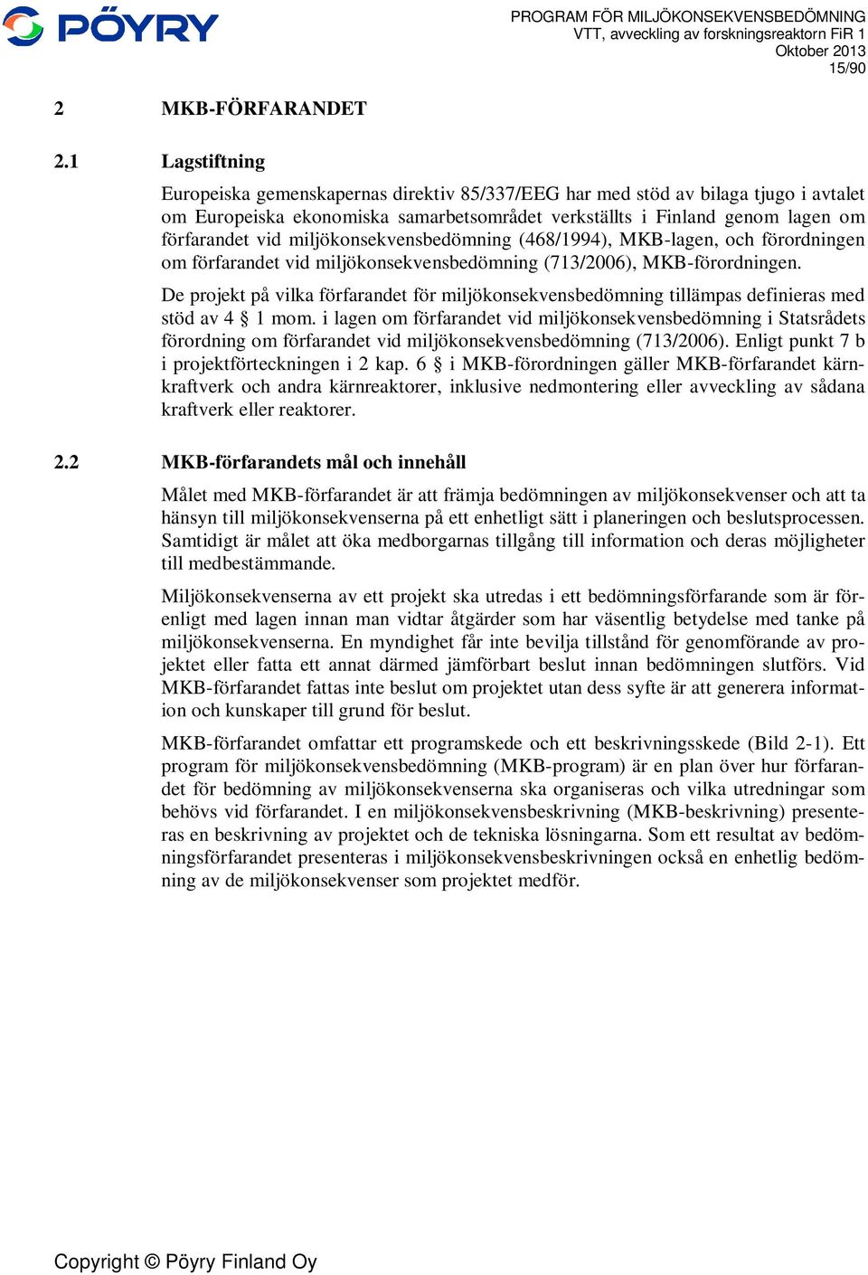 miljökonsekvensbedömning (468/1994), MKB-lagen, och förordningen om förfarandet vid miljökonsekvensbedömning (713/2006), MKB-förordningen.