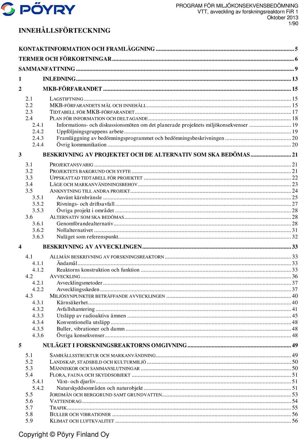 .. 19 2.4.2 Uppföljningsgruppens arbete... 19 2.4.3 Framläggning av bedömningsprogrammet och bedömningsbeskrivningen... 20 2.4.4 Övrig kommunikation.