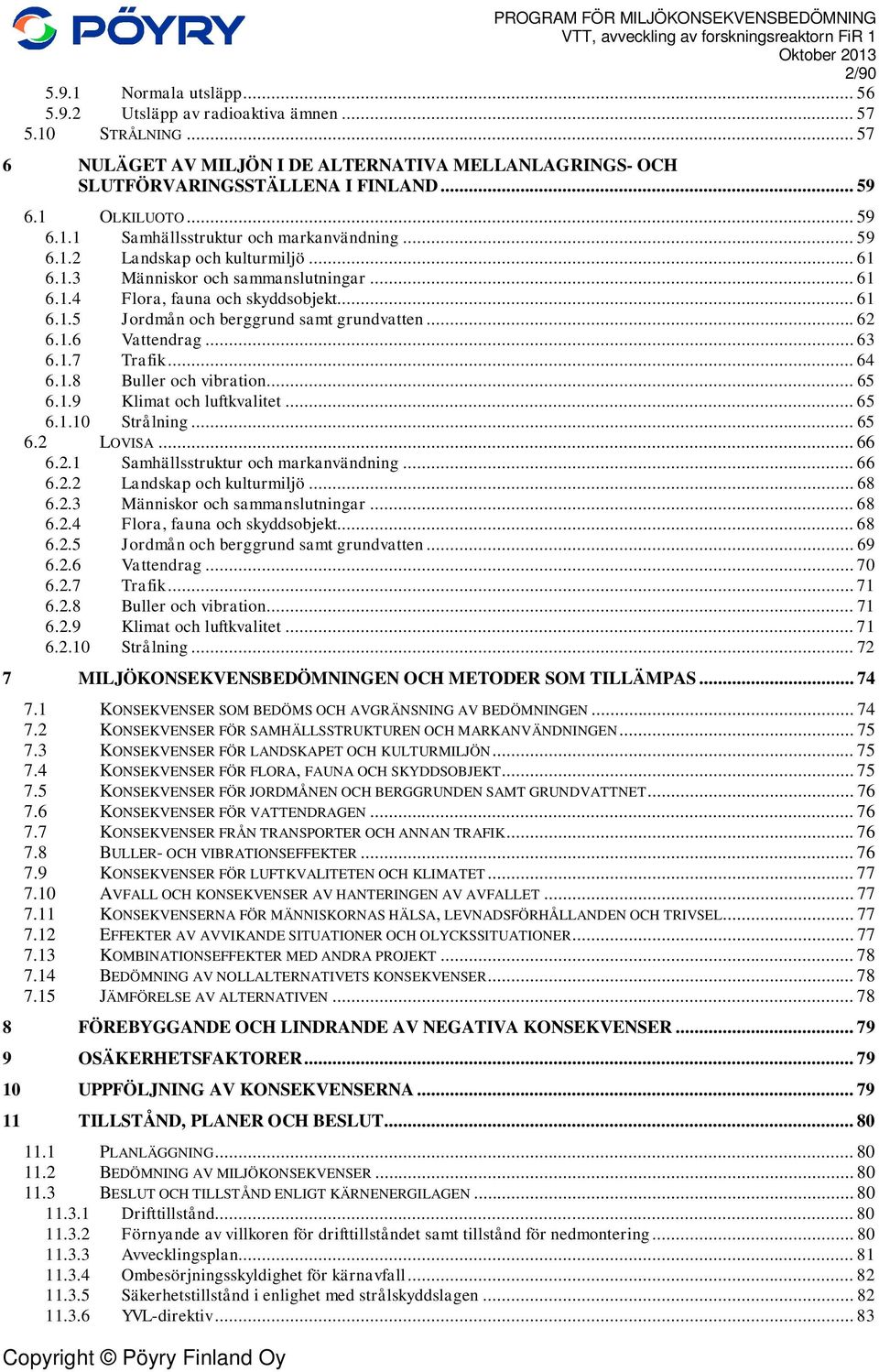 .. 62 6.1.6 Vattendrag... 63 6.1.7 Trafik... 64 6.1.8 Buller och vibration... 65 6.1.9 Klimat och luftkvalitet... 65 6.1.10 Strålning... 65 6.2 LOVISA... 66 6.2.1 Samhällsstruktur och markanvändning.