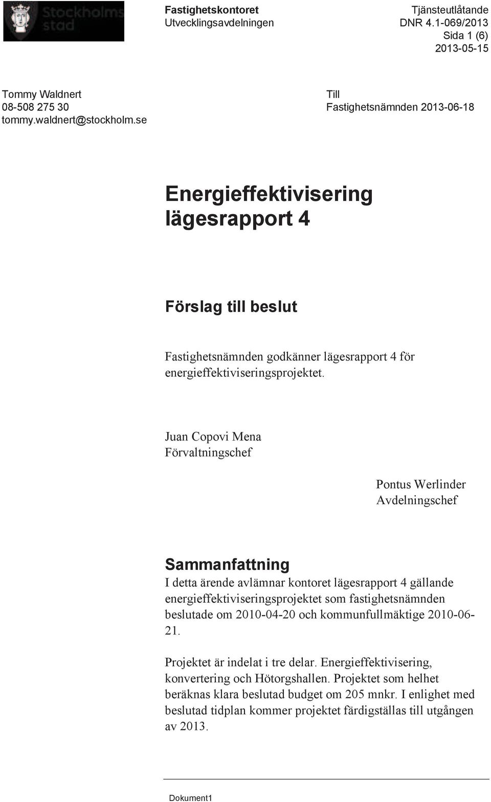 Juan Copovi Mena Förvaltningschef Pontus Werlinder Avdelningschef Sammanfattning I detta ärende avlämnar kontoret lägesrapport 4 gällande energieffektiviseringsprojektet som fastighetsnämnden