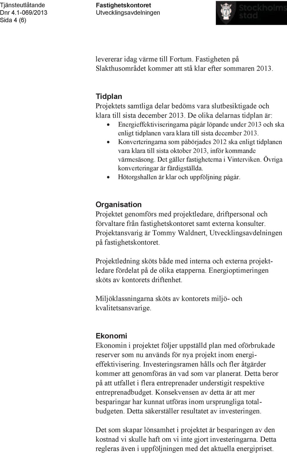 De olika delarnas tidplan är: Energieffektiviseringarna pågår löpande under 2013 och ska enligt tidplanen vara klara till sista december 2013.