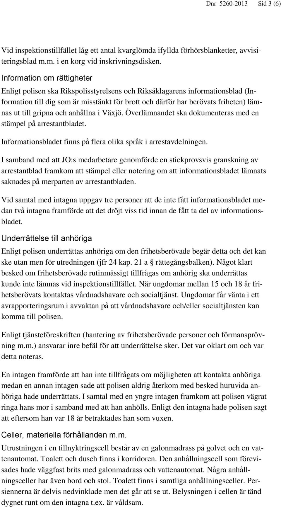 gripna och anhållna i Växjö. Överlämnandet ska dokumenteras med en stämpel på arrestantbladet. Informationsbladet finns på flera olika språk i arrestavdelningen.