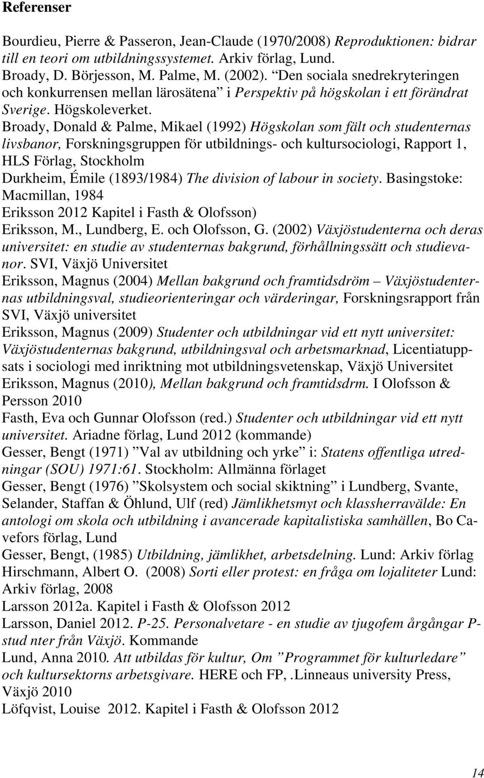 Broady, Donald & Palme, Mikael (1992) Högskolan som fält och studenternas livsbanor, Forskningsgruppen för utbildnings- och kultursociologi, Rapport 1, HLS Förlag, Stockholm Durkheim, Émile