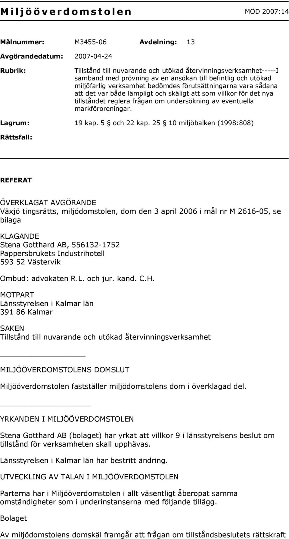 undersökning av eventuella markföroreningar. Lagrum: 19 kap. 5 och 22 kap.