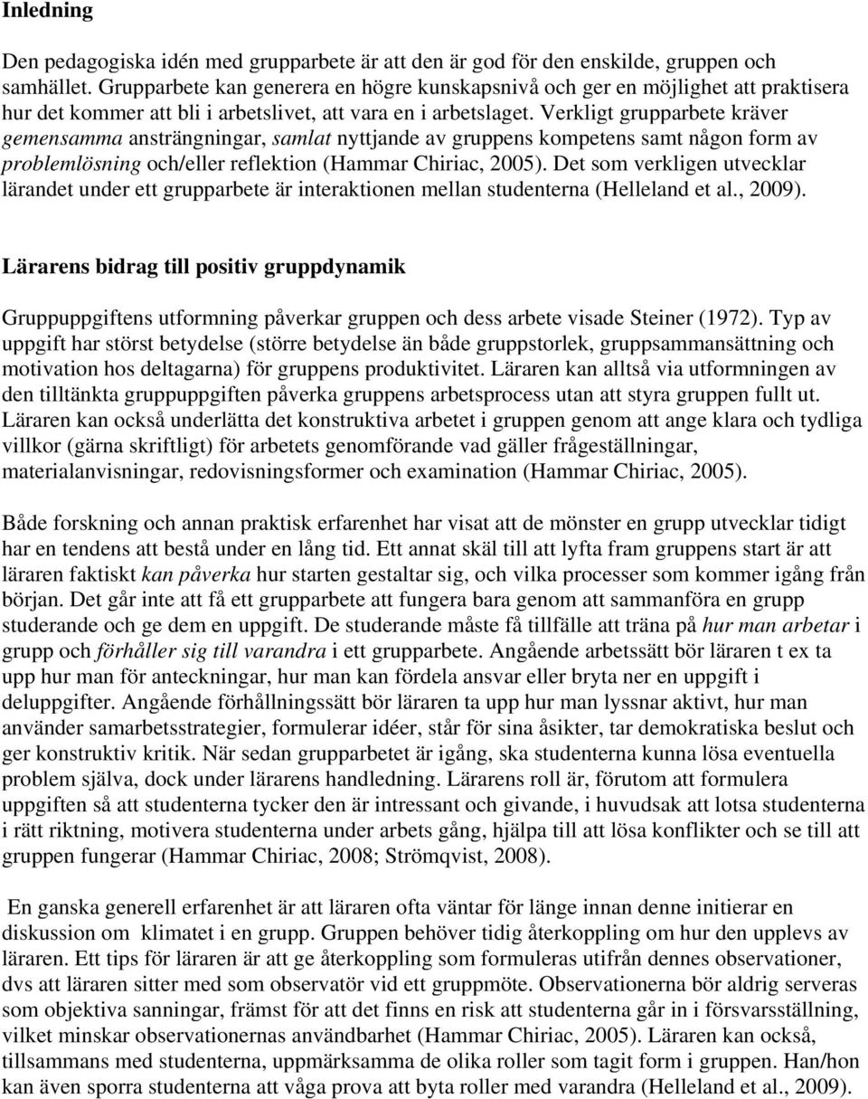 Verkligt grupparbete kräver gemensamma ansträngningar, samlat nyttjande av gruppens kompetens samt någon form av problemlösning och/eller reflektion (Hammar Chiriac, 2005).