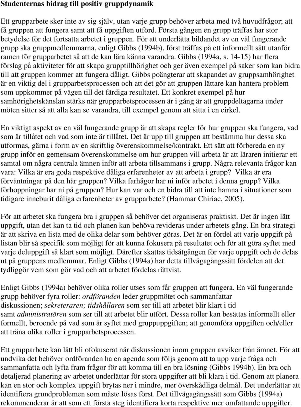 För att underlätta bildandet av en väl fungerande grupp ska gruppmedlemmarna, enligt Gibbs (1994b), först träffas på ett informellt sätt utanför ramen för grupparbetet så att de kan lära känna