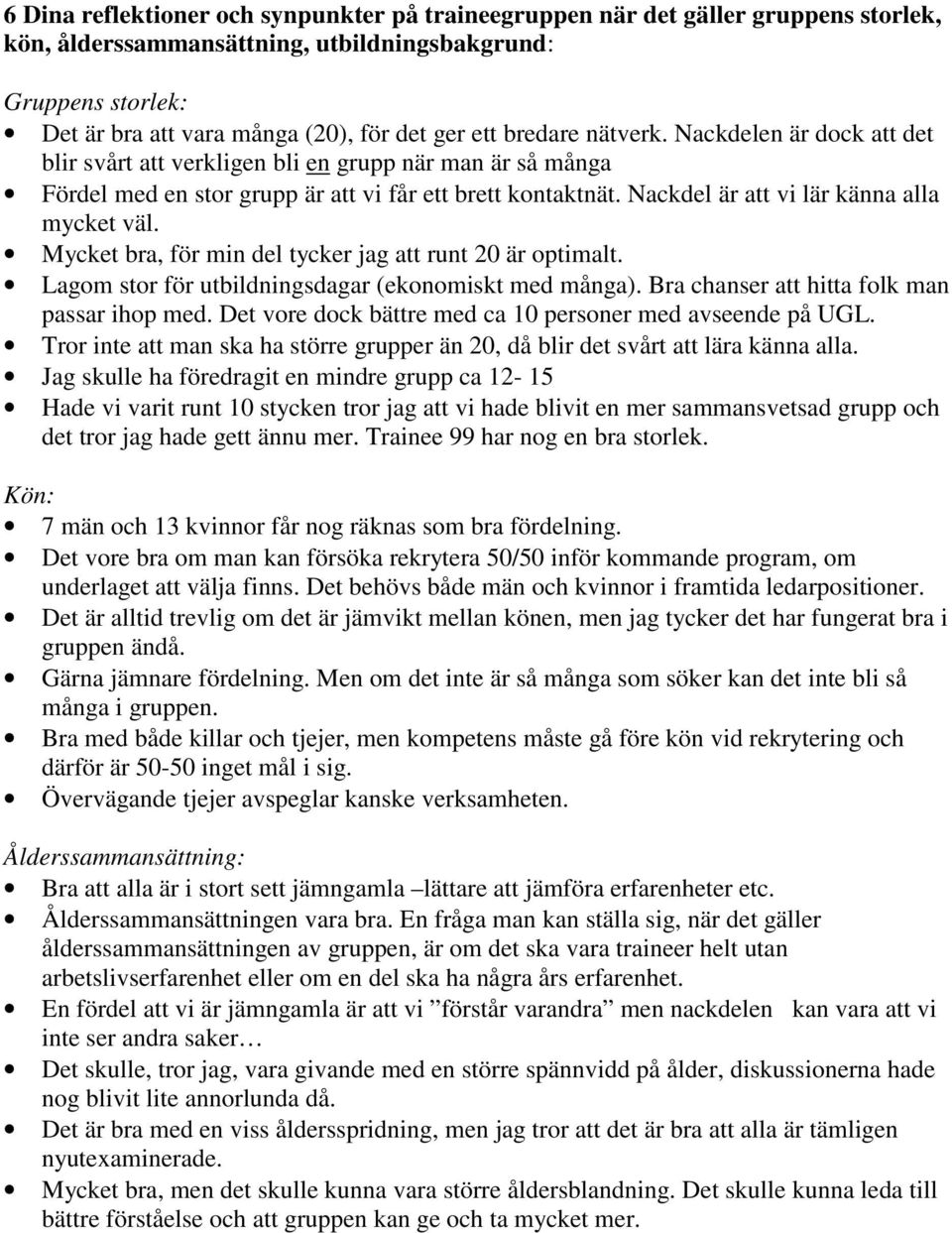 Nackdel är att vi lär känna alla mycket väl. Mycket bra, för min del tycker jag att runt 20 är optimalt. Lagom stor för utbildningsdagar (ekonomiskt med många).