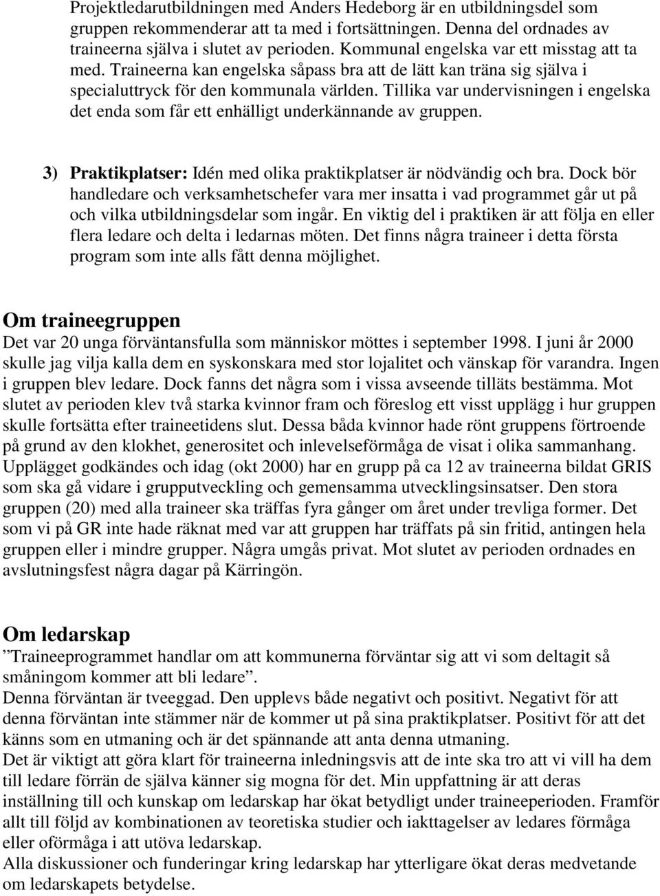 Tillika var undervisningen i engelska det enda som får ett enhälligt underkännande av gruppen. 3) Praktikplatser: Idén med olika praktikplatser är nödvändig och bra.