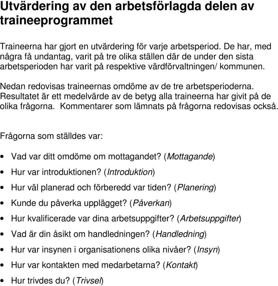 Nedan redovisas traineernas omdöme av de tre arbetsperioderna. Resultatet är ett medelvärde av de betyg alla traineerna har givit på de olika frågorna.