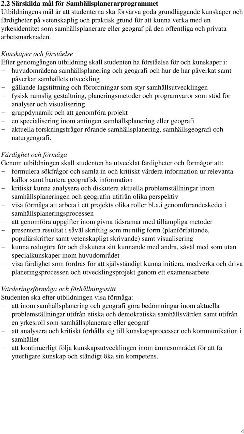 Kunskaper och förståelse Efter genomgången utbildning skall studenten ha förståelse för och kunskaper i: - huvudområdena samhällsplanering och geografi och hur de har påverkat samt påverkar