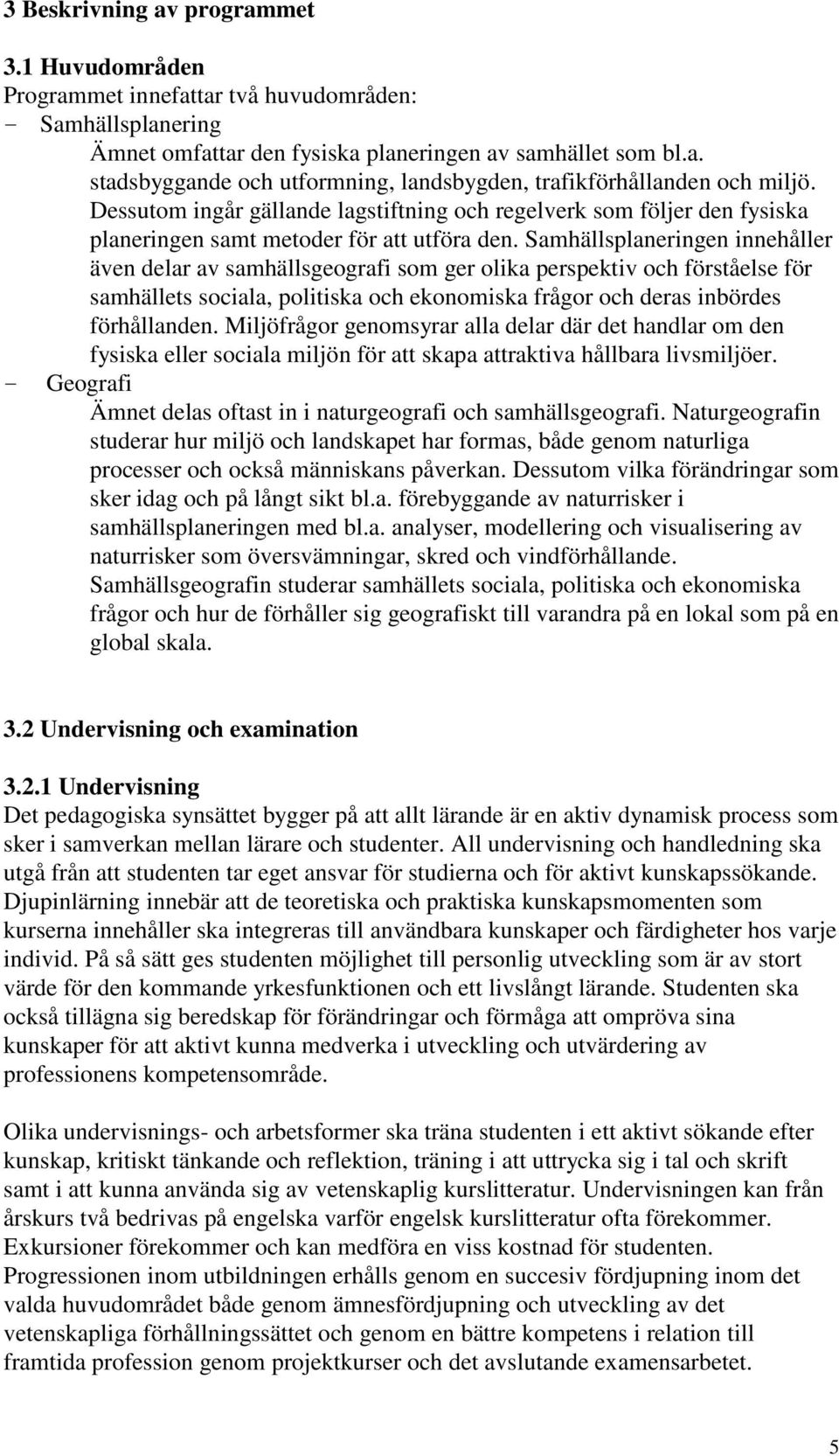 Samhällsplaneringen innehåller även delar av samhällsgeografi som ger olika perspektiv och förståelse för samhällets sociala, politiska och ekonomiska frågor och deras inbördes förhållanden.